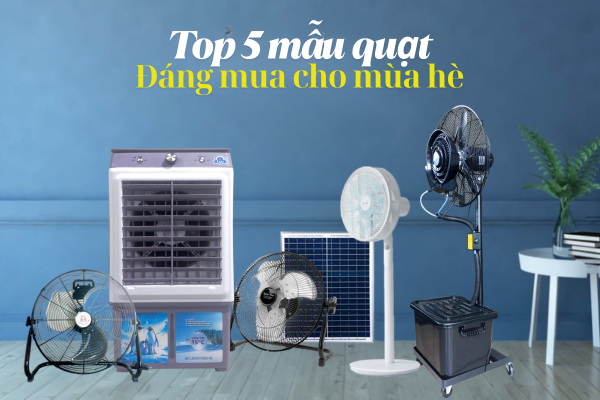 Top 5 mẫu quạt mát mùa hè đáng mua cho mọi gia đình