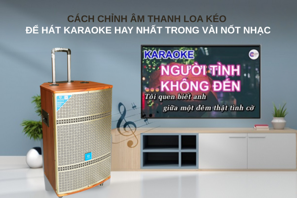 Cách chỉnh âm thanh loa kéo để hát karaoke hay nhất trong vài nốt nhạc