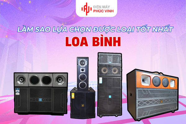 Loa bình là gì và làm sao lựa chọn được loại tốt nhất