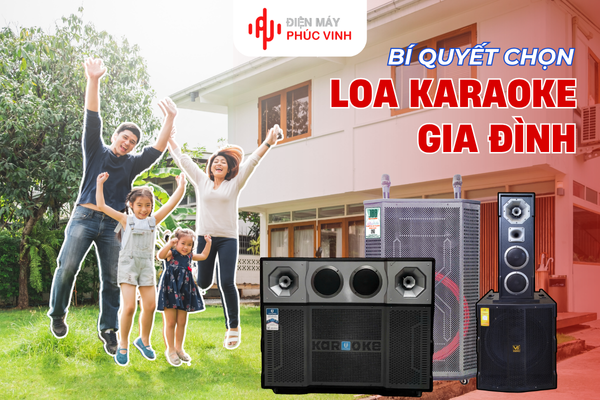 Bí quyết chọn loa karaoke gia đình hát hay, phù hợp không gian nhà bạn
